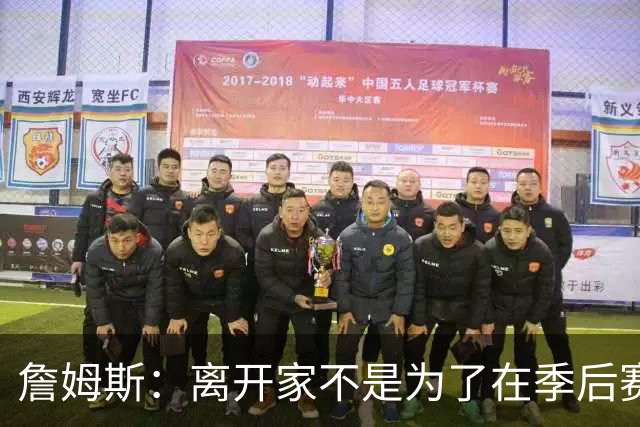 詹姆斯：离开家不是为了在季后赛早早出局
